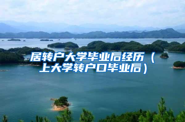 居转户大学毕业后经历（上大学转户口毕业后）