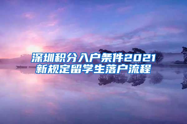 深圳积分入户条件2021新规定留学生落户流程
