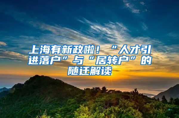 上海有新政啦！“人才引进落户”与“居转户”的随迁解读