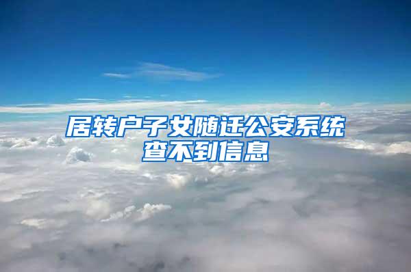 居转户子女随迁公安系统查不到信息