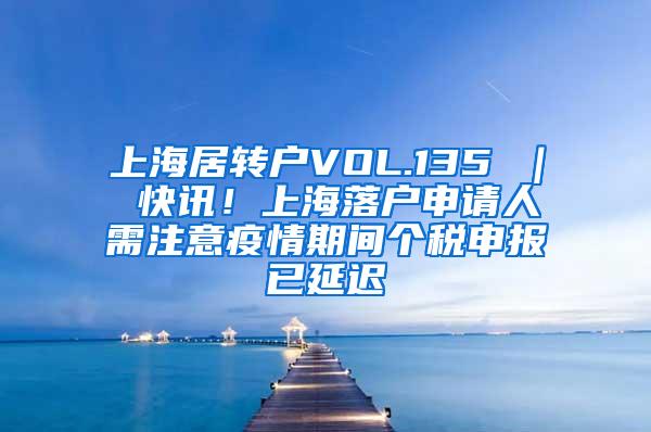 上海居转户VOL.135 ｜ 快讯！上海落户申请人需注意疫情期间个税申报已延迟