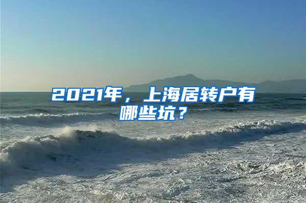 2021年，上海居转户有哪些坑？