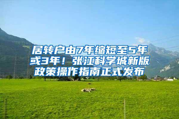 居转户由7年缩短至5年或3年！张江科学城新版政策操作指南正式发布