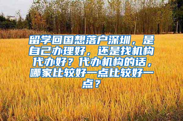 留学回国想落户深圳，是自己办理好，还是找机构代办好？代办机构的话，哪家比较好一点比较好一点？