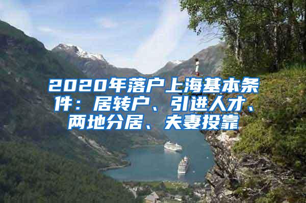 2020年落户上海基本条件：居转户、引进人才、两地分居、夫妻投靠