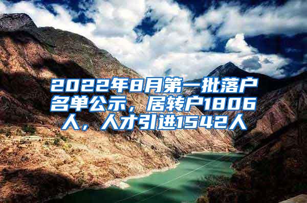 2022年8月第一批落户名单公示，居转户1806人，人才引进1542人