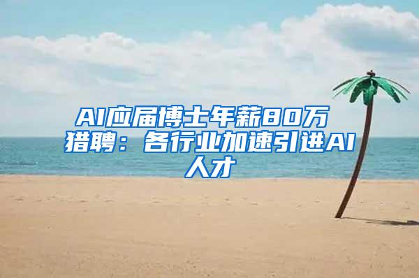 AI应届博士年薪80万 猎聘：各行业加速引进AI人才