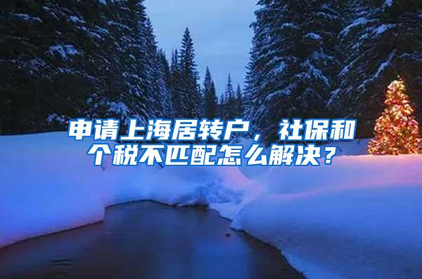 申请上海居转户，社保和个税不匹配怎么解决？