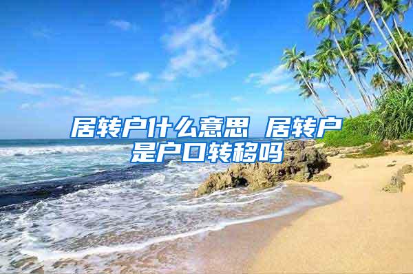 居转户什么意思 居转户是户口转移吗