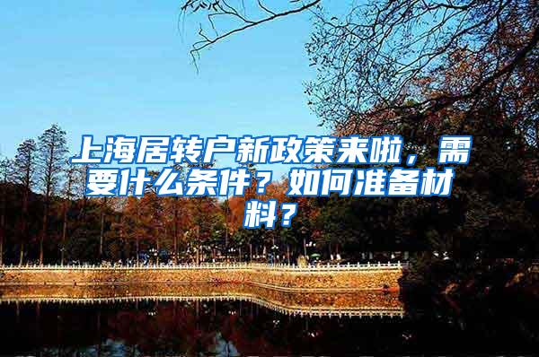 上海居转户新政策来啦，需要什么条件？如何准备材料？