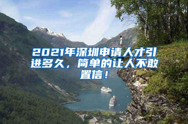 2021年深圳申请人才引进多久，简单的让人不敢置信！