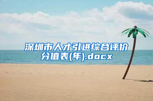 深圳市人才引进综合评价分值表(年).docx