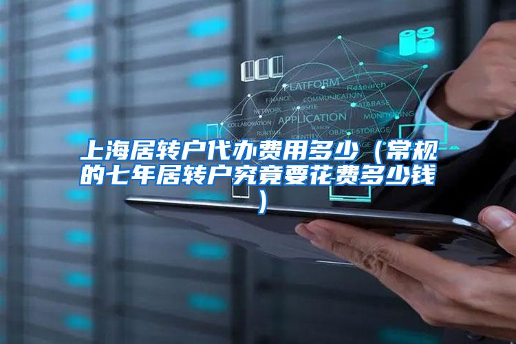 上海居转户代办费用多少（常规的七年居转户究竟要花费多少钱）