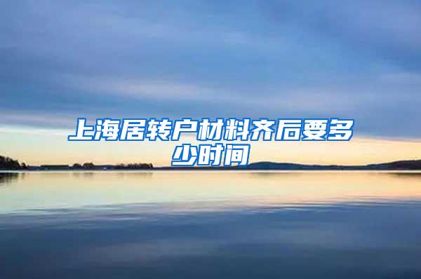 上海居转户材料齐后要多少时间