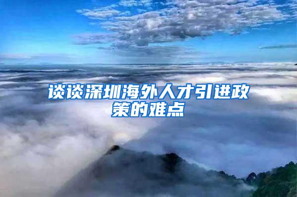 谈谈深圳海外人才引进政策的难点