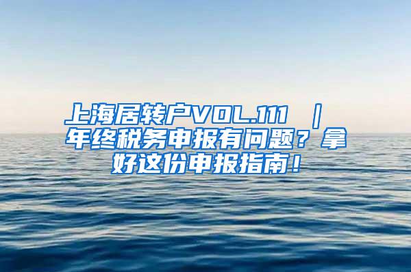 上海居转户VOL.111 ｜ 年终税务申报有问题？拿好这份申报指南！