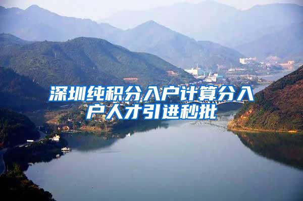 深圳纯积分入户计算分入户人才引进秒批