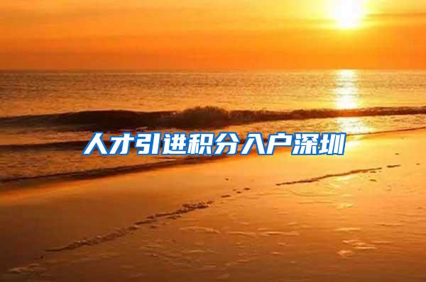 人才引进积分入户深圳