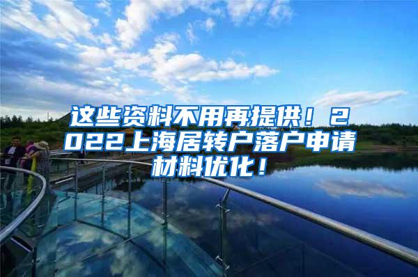 这些资料不用再提供！2022上海居转户落户申请材料优化！