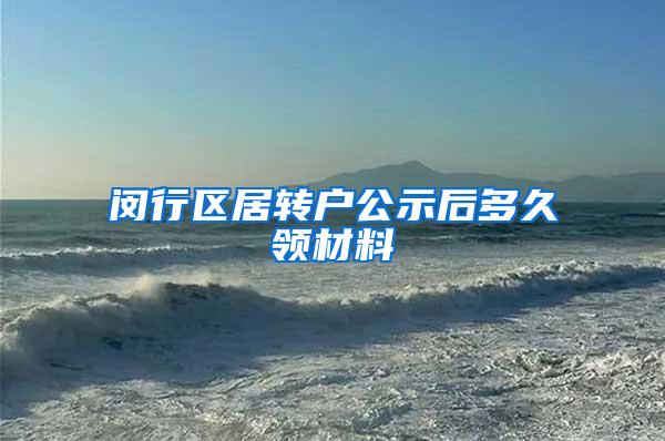 闵行区居转户公示后多久领材料