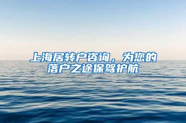 上海居转户咨询，为您的落户之途保驾护航