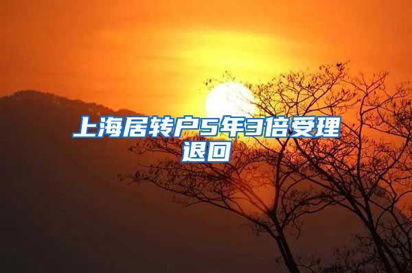 上海居转户5年3倍受理退回