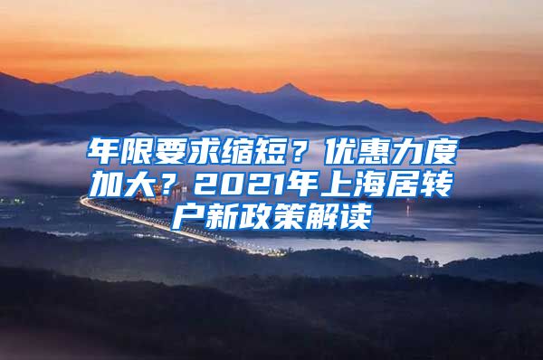 年限要求缩短？优惠力度加大？2021年上海居转户新政策解读