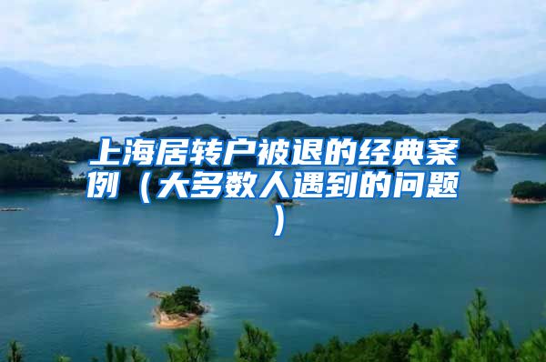 上海居转户被退的经典案例（大多数人遇到的问题）