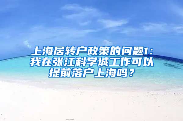 上海居转户政策的问题1：我在张江科学城工作可以提前落户上海吗？