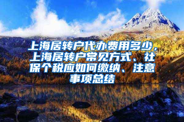 上海居转户代办费用多少，上海居转户常见方式、社保个税应如何缴纳、注意事项总结