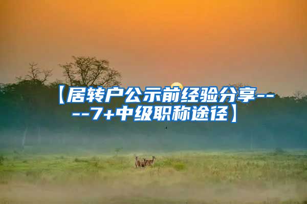 【居转户公示前经验分享----7+中级职称途径】