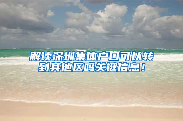 解读深圳集体户口可以转到其他区吗关键信息！