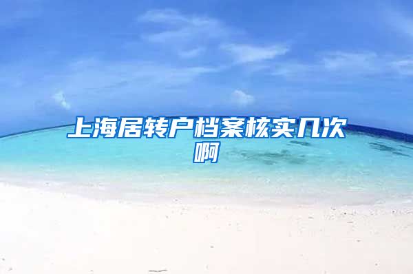上海居转户档案核实几次啊