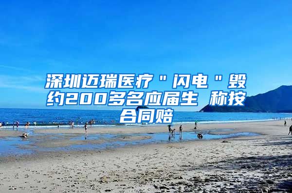 深圳迈瑞医疗＂闪电＂毁约200多名应届生 称按合同赔