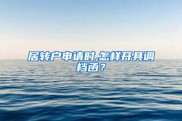 居转户申请时,怎样开具调档函？