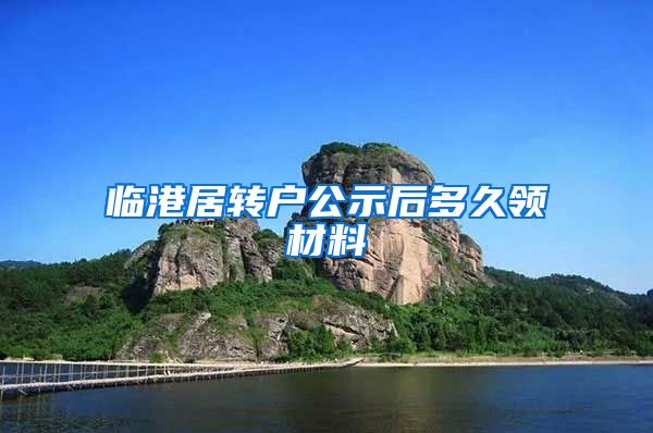 临港居转户公示后多久领材料