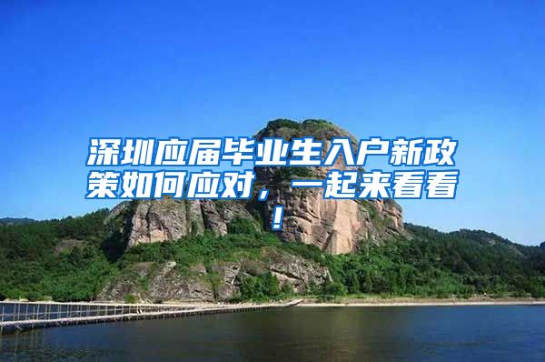 深圳应届毕业生入户新政策如何应对，一起来看看！