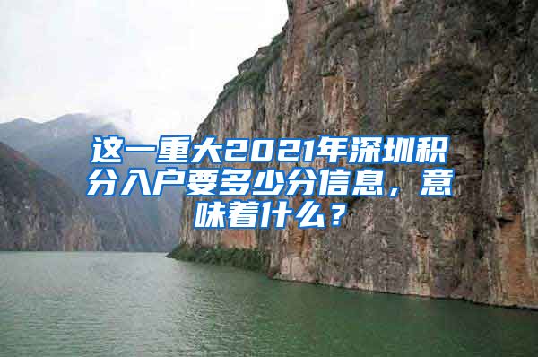 这一重大2021年深圳积分入户要多少分信息，意味着什么？