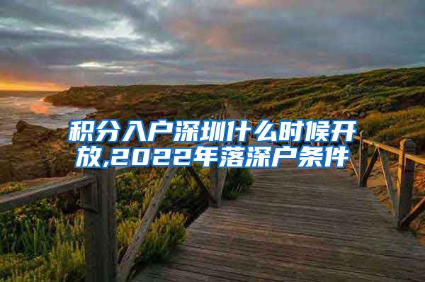积分入户深圳什么时候开放,2022年落深户条件