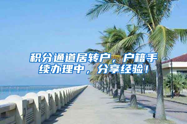 积分通道居转户，户籍手续办理中，分享经验！