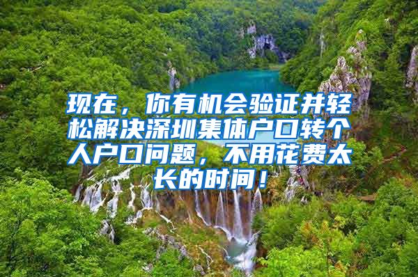 现在，你有机会验证并轻松解决深圳集体户口转个人户口问题，不用花费太长的时间！