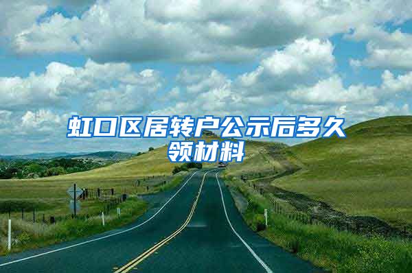 虹口区居转户公示后多久领材料
