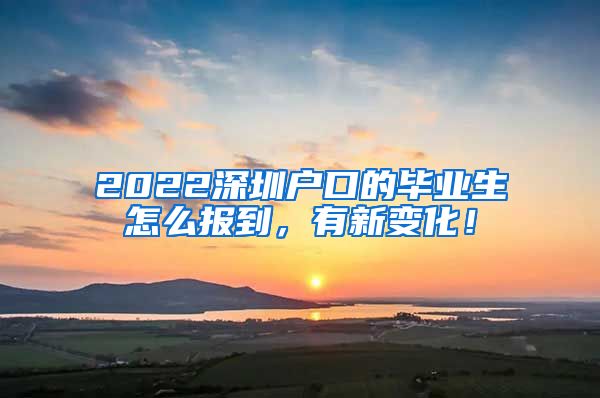 2022深圳户口的毕业生怎么报到，有新变化！