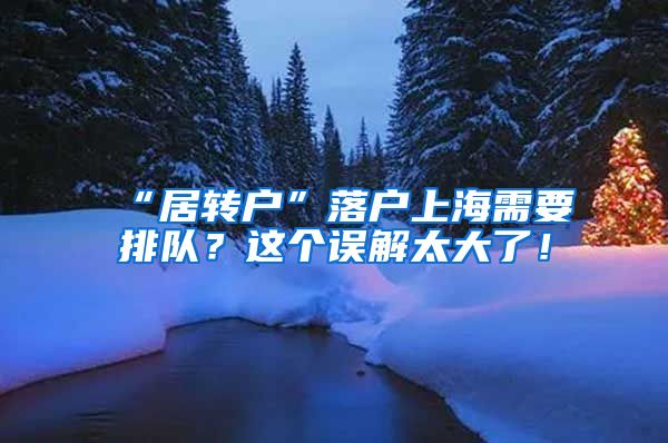 “居转户”落户上海需要排队？这个误解太大了！