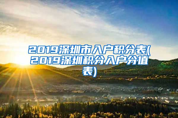 2019深圳市入户积分表(2019深圳积分入户分值表)
