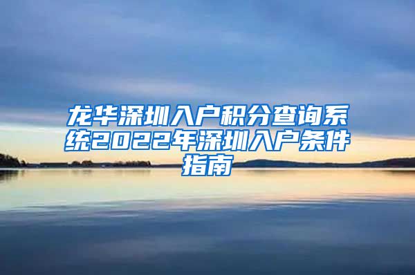 龙华深圳入户积分查询系统2022年深圳入户条件指南
