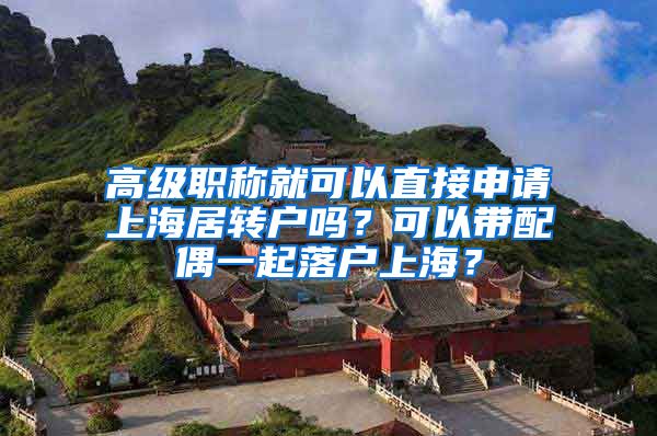 高级职称就可以直接申请上海居转户吗？可以带配偶一起落户上海？
