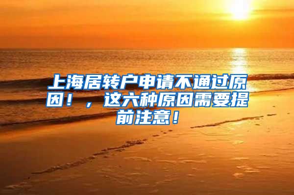 上海居转户申请不通过原因！，这六种原因需要提前注意！