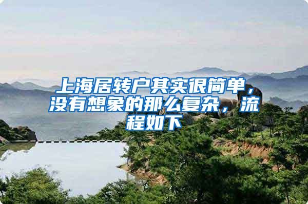 上海居转户其实很简单，没有想象的那么复杂，流程如下