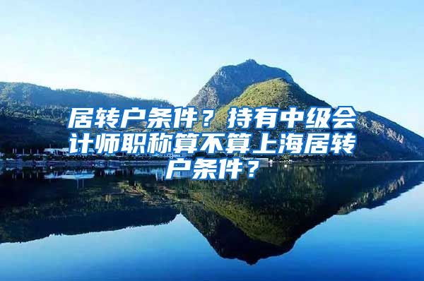 居转户条件？持有中级会计师职称算不算上海居转户条件？